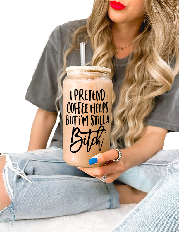 I Pretend Coffee Helps but I'm Still a bitch Iced Coffee Cup