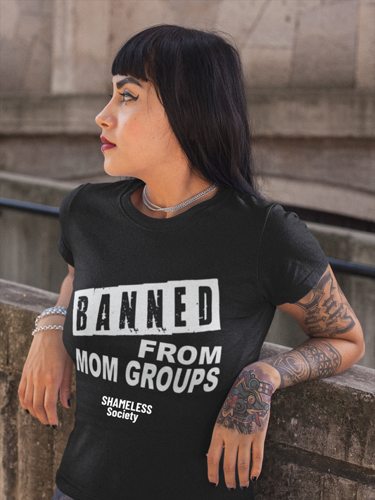 Banned from Mom Groups Tshirt